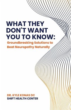 What They Don't Want You to Know, Groundbreaking Solutions to Beat Neuropathy Naturally - Konas DC, Kyle