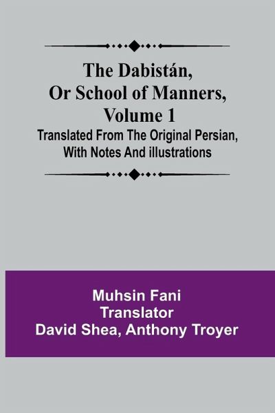 The Dabist n, Or School Of Manners, Volume 1 ; Translated From The Original Persian, With Notes And Illustrations The Dabist n, Or School Of Manners, Volume 1 ; Translated From The Original Persian, With Notes And Illustrations