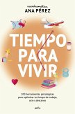 Tiempo Para Vivir: 100 Herramientas Psicológicas Para Optimizar Tu Tiempo de Trabajo, Ocio Y Descanso / Time to Live Tiempo Para Vivir: 100 Herramientas Psicológicas Para Optimizar Tu Tiempo de Trabajo, Ocio Y Descanso / Time to Live