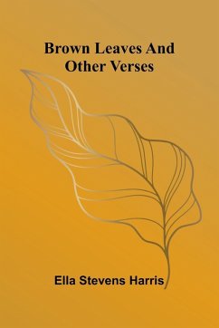 Brown Leaves And Other Verses - Harris, Ella Stevens Brown Leaves And Other Verses - Harris, Ella Stevens