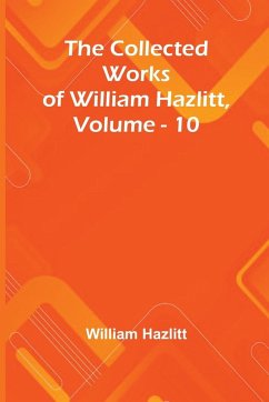 The Collected Works Of William Hazlitt, Vol. 10 - Hazlitt, William