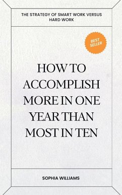 How to Accomplish More in One Year Than Most in Ten - Williams, Sophia