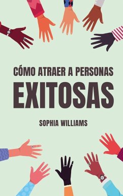 Cómo Atraer a Personas Exitosas - Williams, Sophia Cómo Atraer a Personas Exitosas - Williams, Sophia