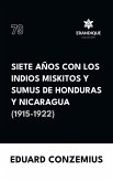 Siete años con los indios miskitos y sumus de Honduras y Nicaragua (1915-1922) Siete años con los indios miskitos y sumus de Honduras y Nicaragua (1915-1922)