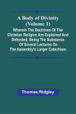 A Body Of Divinity (Volume 1); Wherein The Doctrines Of The Christian Religion Are Explained And Defended, Being The Substance Of Several Lectures On The Assembly'S Larger Catechism A Body Of Divinity (Volume 1); Wherein The Doctrines Of The Christian Religion Are Explained And Defended, Being The Substance Of Several Lectures On The Assembly'S Larger Catechism