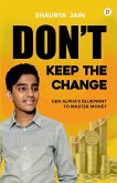 Don't Keep the Change Don't Keep the Change