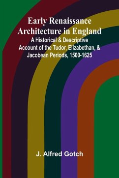 Cover Early Renaissance Architecture In England; A Historical & Descriptive Account Of The Tudor, Elizabethan, & Jacobean Periods, 1500-1625