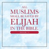 All Muslims shall be saved by Elijah in the Bible. (Book 3)