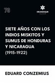 Siete años con los indios miskitos y sumus de Honduras y Nicaragua (1915-1922) Siete años con los indios miskitos y sumus de Honduras y Nicaragua (1915-1922)
