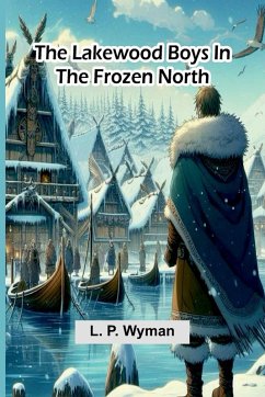 The Lakewood Boys In The Frozen North - Wyman, L. P. The Lakewood Boys In The Frozen North - Wyman, L. P.