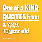 One of Kind Quotes from a 7,8,9, 10 year old One of Kind Quotes from a 7,8,9, 10 year old
