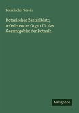 Botanisches Zentralblatt; referierendes Organ für das Gesamtgebiet der Botanik Botanisches Zentralblatt; referierendes Organ für das Gesamtgebiet der Botanik