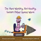 The Hard-Working, Dirt-Moving, Garden-Helper Named Worm The Hard-Working, Dirt-Moving, Garden-Helper Named Worm