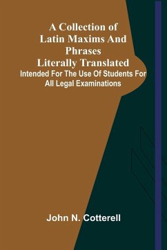 A Collection Of Latin Maxims And Phrases Literally Translated; Intended For The Use Of Students For All Legal Examinations - Cotterell, John N.