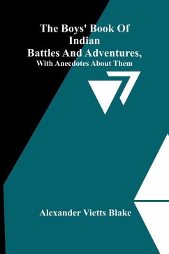 The Boys' Book Of Indian Battles And Adventures, With Anecdotes About Them - Blake, Alexander Vietts