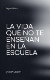 La Vida que no te Enseñan en la Escuela La Vida que no te Enseñan en la Escuela