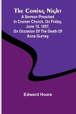The Coming Night; A Sermon Preached In Cromer Church, On Friday, June 12, 1857, On Occasion Of The Death Of Anna Gurney The Coming Night; A Sermon Preached In Cromer Church, On Friday, June 12, 1857, On Occasion Of The Death Of Anna Gurney