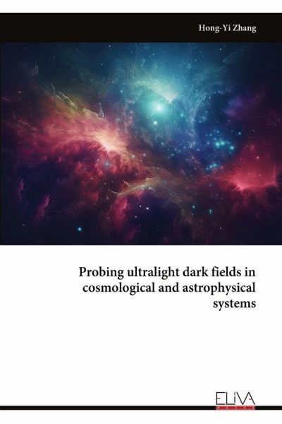 Probing ultralight dark fields in cosmological and astrophysical systems Probing ultralight dark fields in cosmological and astrophysical systems