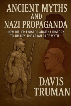 Cover Ancient Myths And Nazi Propaganda How Hitler Twisted Ancient History to Justify the Aryan Race Myth