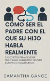 Cómo Ser El Padre Con El Que Su Hijo Habla Realmente Cómo Ser El Padre Con El Que Su Hijo Habla Realmente