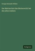 Das Matriarchat (das Mutterrecht) bei den alten Arabern Das Matriarchat (das Mutterrecht) bei den alten Arabern