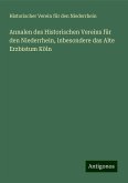 Annalen des Historischen Vereins für den Niederrhein, inbesondere das Alte Erzbistum Köln Annalen des Historischen Vereins für den Niederrhein, inbesondere das Alte Erzbistum Köln