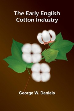 The Early English Cotton Industry - Daniels, George W. The Early English Cotton Industry - Daniels, George W.
