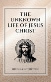 The Unknown Life of Jesus Christ The Unknown Life of Jesus Christ