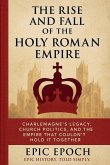 The Rise and Fall of the Holy Roman Empire The Rise and Fall of the Holy Roman Empire