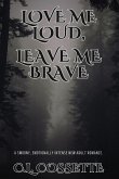 Love Me Loud, Leave Me Brave Love Me Loud, Leave Me Brave