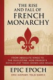 The Rise and Fall of the French Monarchy The Rise and Fall of the French Monarchy