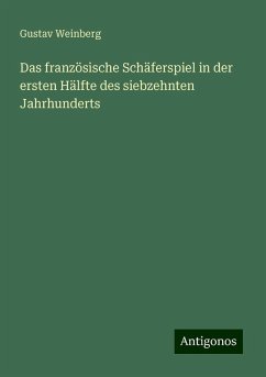 Das französische Schäferspiel in der ersten Hälfte des siebzehnten Jahrhunderts - Weinberg, Gustav