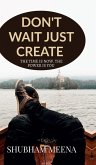 Don't Wait Just Create Don't Wait Just Create