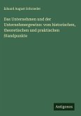 Das Unternehmen und der Unternehmergewinn: vom historischen, theoretischen und praktischen Standpunkte