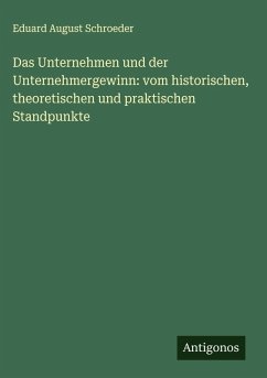 Cover Das Unternehmen und der Unternehmergewinn: vom historischen, theoretischen und praktischen Standpunkte