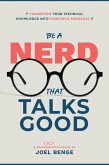 Be A Nerd That Talks Good: Transform Your Technical Knowledge into Powerful Messages (eBook, ePUB)