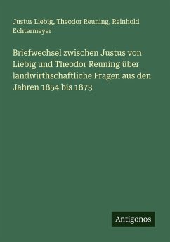 Cover Briefwechsel zwischen Justus von Liebig und Theodor Reuning über landwirthschaftliche Fragen aus den Jahren 1854 bis 1873