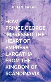 How Prince George Impressed the Heart of Empress Largatha from the Kingdom of Scandinavia How Prince George Impressed the Heart of Empress Largatha from the Kingdom of Scandinavia
