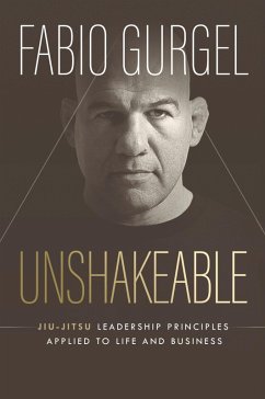 Unshakeable - jiu-jitsu leadership principles applied to live and business - Gurgel, Fabio