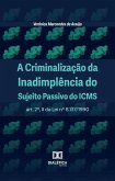 A Criminalização da Inadimplência do Sujeito Passivo do ICMS (eBook, ePUB) A Criminalização da Inadimplência do Sujeito Passivo do ICMS (eBook, ePUB)
