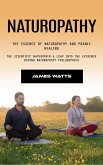 Naturopathy: The Essence of Naturopathy and Pranic Healing (The Scientific Naturopath a Leap Into the Evidence Behind Naturopathy Philosophies) (eBook, ePUB) Naturopathy: The Essence of Naturopathy and Pranic Healing (The Scientific Naturopath a Leap Into the Evidence Behind Naturopathy Philosophies) (eBook, ePUB)