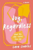 Joy, Regardless: A Memoir (eBook, ePUB) Joy, Regardless: A Memoir (eBook, ePUB)