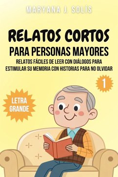 Cover Relatos Cortos Para Personas Mayores: Relatos Fáciles De Leer Con Diálogos Para Estimular Su Memoria Con Historias Para No Olvidar (Relatos Cortos Con Letra Grande, #1) (eBook, ePUB)