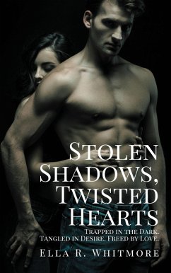 Stolen Shadows, Twisted Hearts: Trapped in the Dark. Tangled in Desire. Freed by Love. (eBook, ePUB) - Whitmore, Ella R.