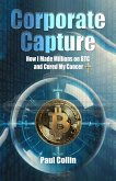 Corporate Capture: How I Made Millions on BTC and Cured My Cancer (eBook, ePUB) Corporate Capture: How I Made Millions on BTC and Cured My Cancer (eBook, ePUB)