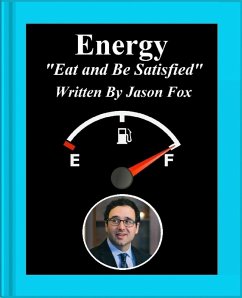 Energy 'Eat and Be Satisfied' (eBook, ePUB) - Fox, Jason Energy 'Eat and Be Satisfied' (eBook, ePUB) - Fox, Jason