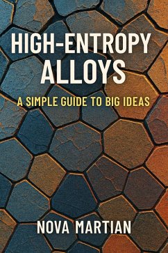 High-Entropy Alloys: A Simple Guide to Big Ideas (eBook, ePUB) - Martian, Nova