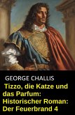 Tizzo, die Katze und das Parfum: Historischer Roman: Der Feuerbrand 4 (eBook, ePUB)