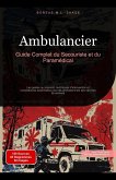 Ambulancier: Guide Complet du Secouriste et du Paramédical (eBook, ePUB) Ambulancier: Guide Complet du Secouriste et du Paramédical (eBook, ePUB)