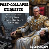 Post-Collapse Etiquette: A Survivor's Guide to Serving Your New Billionaire Overlords" (eBook, ePUB) Post-Collapse Etiquette: A Survivor's Guide to Serving Your New Billionaire Overlords" (eBook, ePUB)